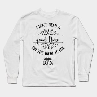 I Don’t Need A Good Nurse I’m The Mom To One Long Sleeve T-Shirt